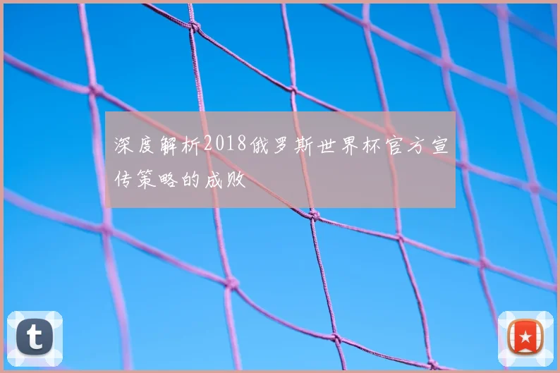 深度解析2018俄罗斯世界杯官方宣传策略的成败