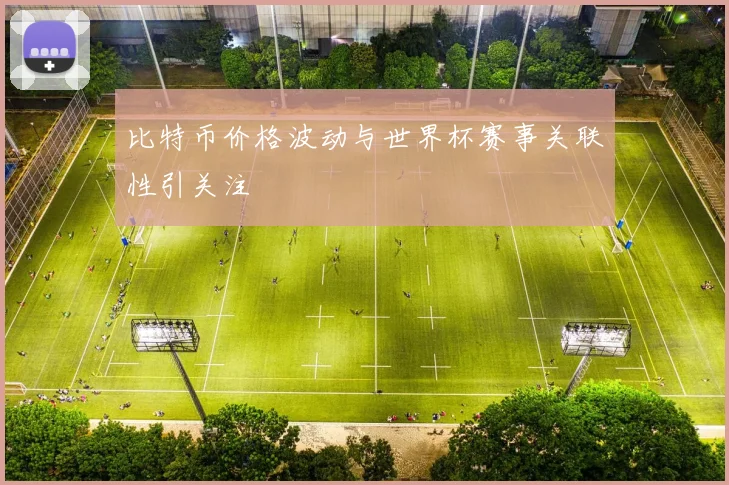 比特币价格波动与世界杯赛事关联性引关注