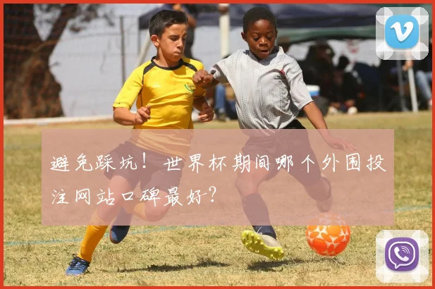 避免踩坑！世界杯期间哪个外围投注网站口碑最好？